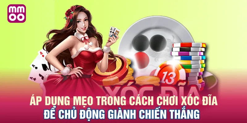 Áp dụng mẹo trong cách chơi xóc đĩa để chủ động giành chiến thắng