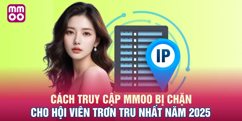 Cách Truy Cập MMOO Bị Chặn Cho Hội Viên Trơn Tru Nhất Năm 2025