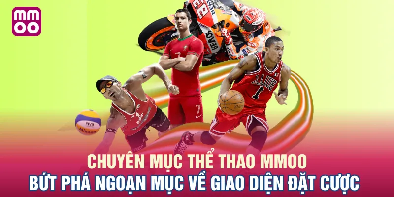 Chuyên mục thể thao MMOO bứt phá ngoạn mục về giao diện đặt cược