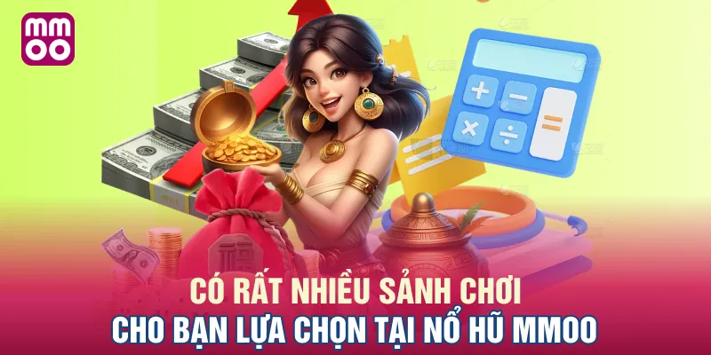 Có rất nhiều sảnh chơi cho bạn lựa chọn tại nổ hũ MMOO