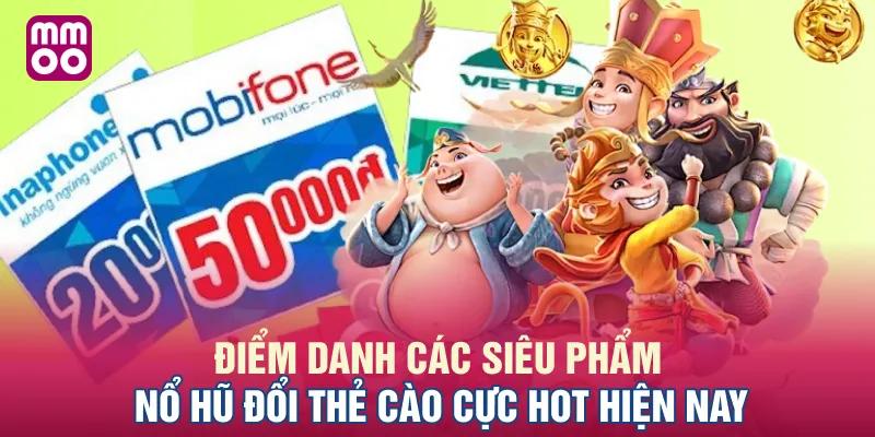 Điểm danh các siêu phẩm nổ hũ đổi thẻ cào cực hot hiện nay