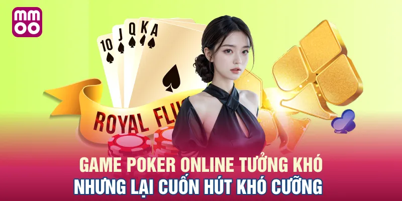 Game Poker online tưởng khó nhưng lại cuốn hút khó cưỡng