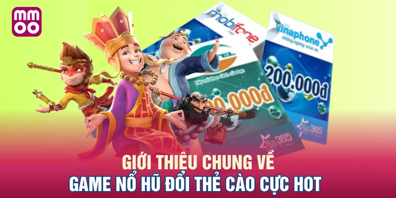 Giới thiệu chung về game nổ hũ đổi thẻ cào cực hot