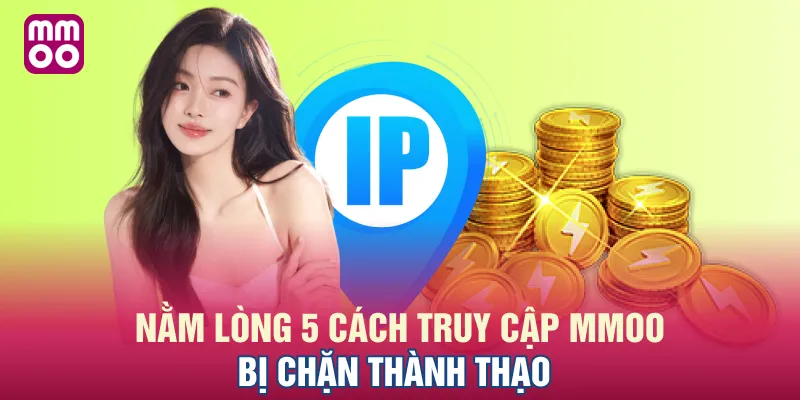 Nằm lòng 5 cách truy cập MMOO bị chặn thành thạo
