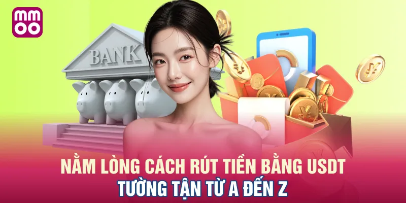 Nằm lòng cách rút tiền bằng USDT tường tận từ A đến Z