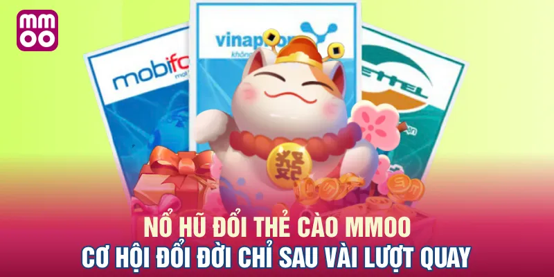 Nổ Hũ Đổi Thẻ Cào MMOO - Cơ Hội Đổi Đời Chỉ Sau Vài Lượt Quay