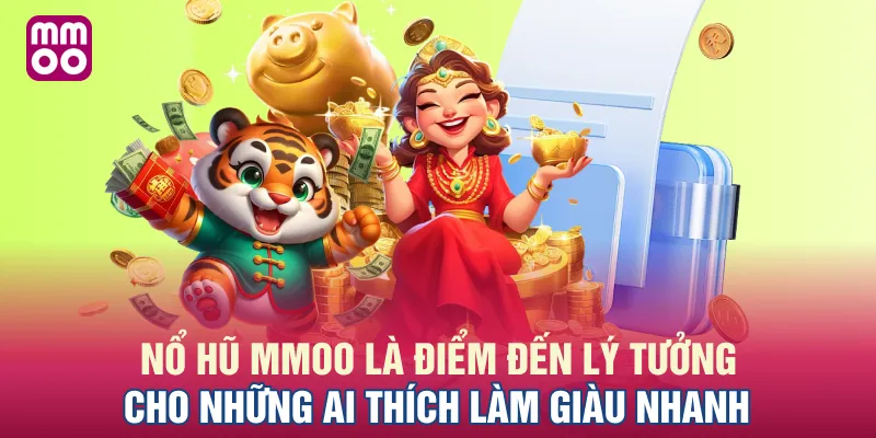 Nổ hũ MMOO là điểm đến lý tưởng cho những ai thích làm giàu nhanh
