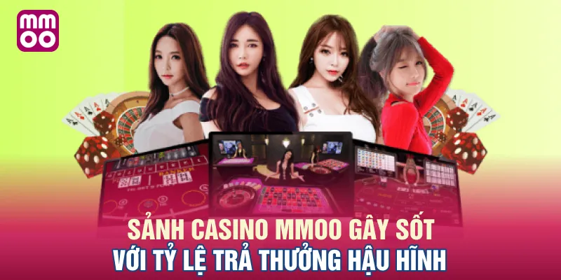 Sảnh casino MMOO gây sốt với tỷ lệ trả thưởng hậu hĩnh