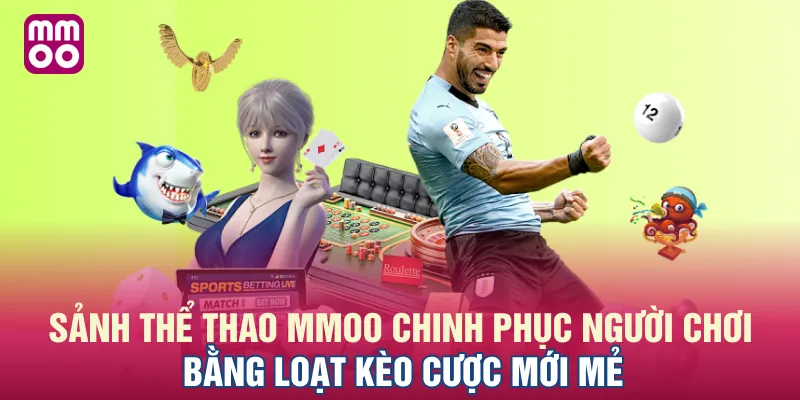 Sảnh thể thao MMOO chinh phục người chơi bằng loạt kèo cược mới mẻ