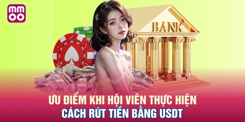 Ưu điểm khi hội viên thực hiện cách rút tiền bằng USDT